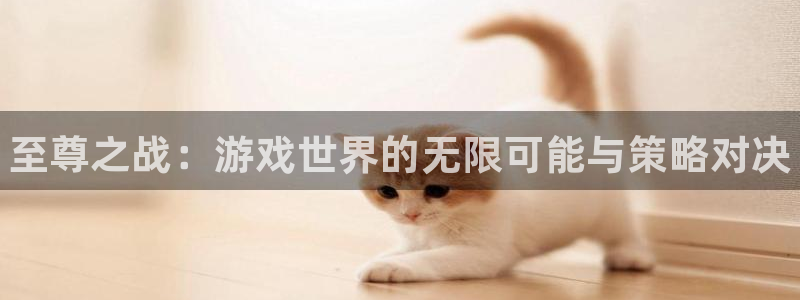 高德娱乐升级5994月：至尊之战：游戏世界的无限可能与策略对