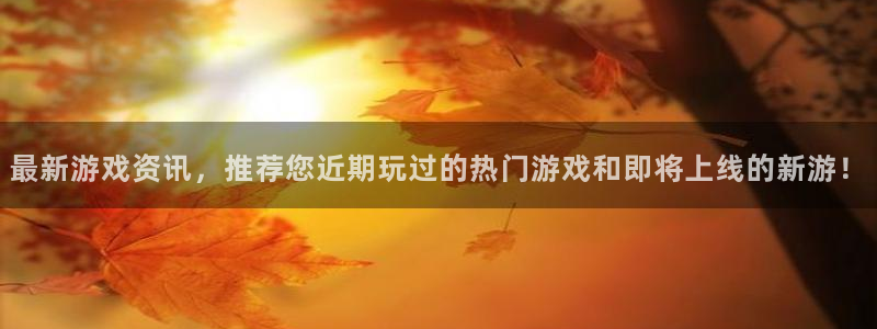 高德娱乐平台负责人：最新游戏资讯，推荐您近期玩过的热门游戏和