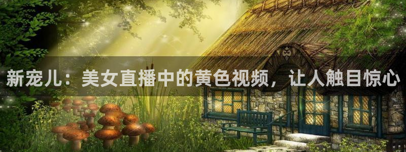 nba斗球直播免费观看直播在线：新宠儿：美女直播中的黄色视频，让人触目惊心