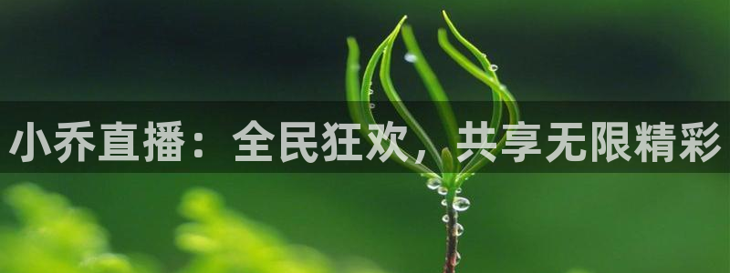 斗球app下载：小乔直播：全民狂欢，共享无限精彩