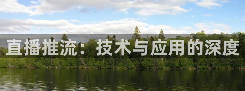斗球体育app下载ios：直播推流：技术与应用的深度