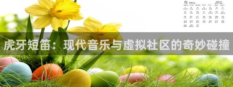 斗球直播app下载苹果：虎牙短笛：现代音乐与虚拟社区的奇妙碰撞